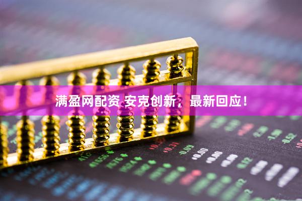 满盈网配资 安克创新，最新回应！