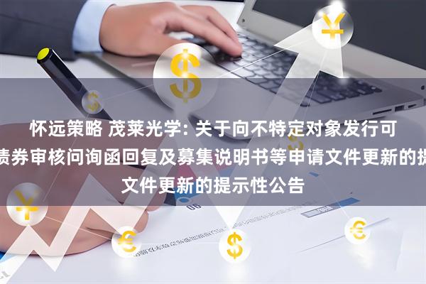 怀远策略 茂莱光学: 关于向不特定对象发行可转换公司债券审核问询函回复及募集说明书等申请文件更新的提示性公告