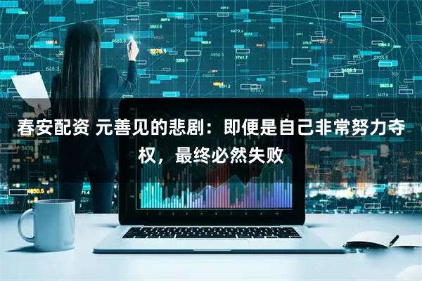 春安配资 元善见的悲剧：即便是自己非常努力夺权，最终必然失败